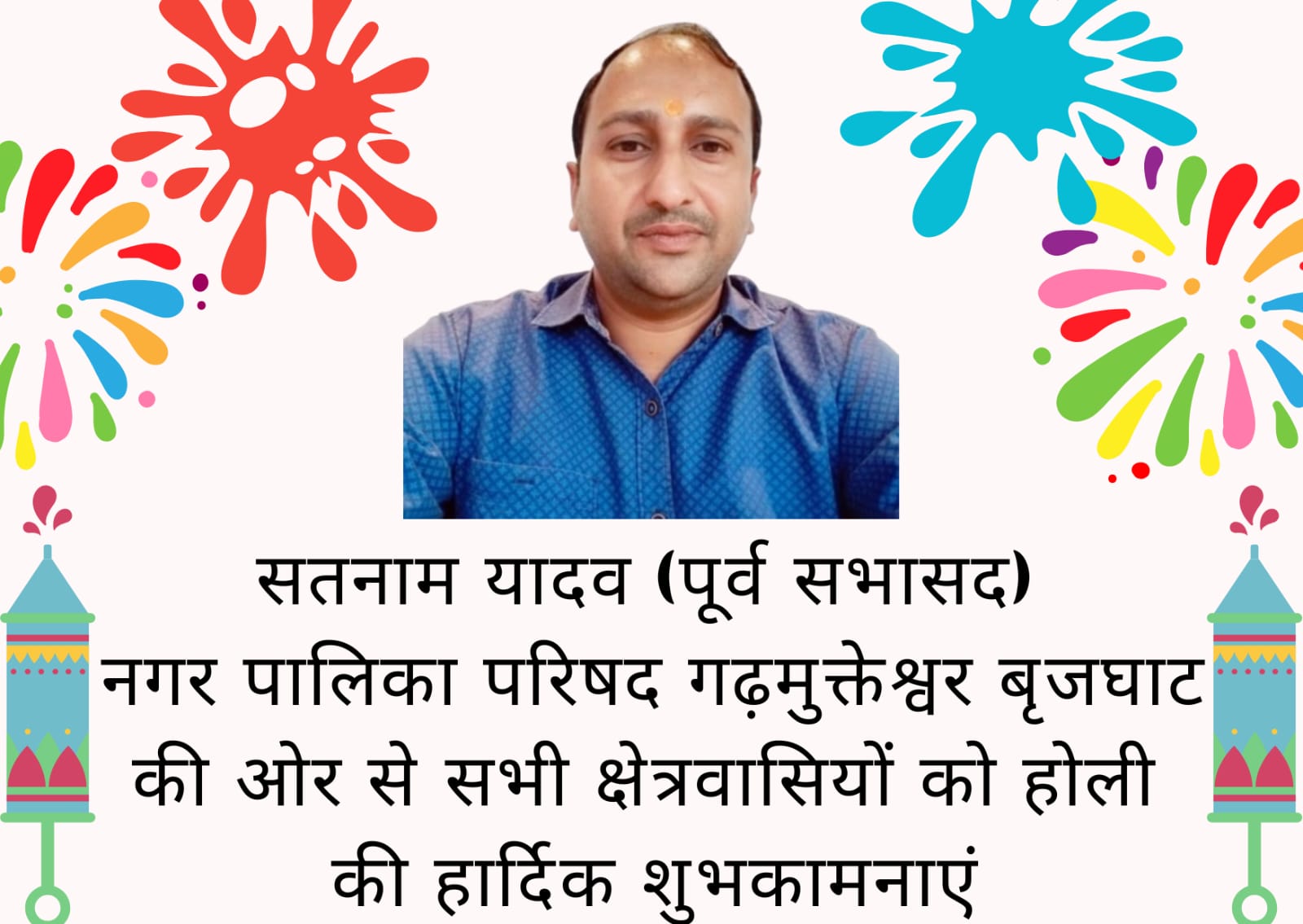 सतनाम यादव (पूर्व सभासद) नगर पालिका परिषद गढ़मुक्तेश्वर बृजघाट की ओर से सभी क्षेत्रवासियों को होली की हार्दिक शुभकामनाएं